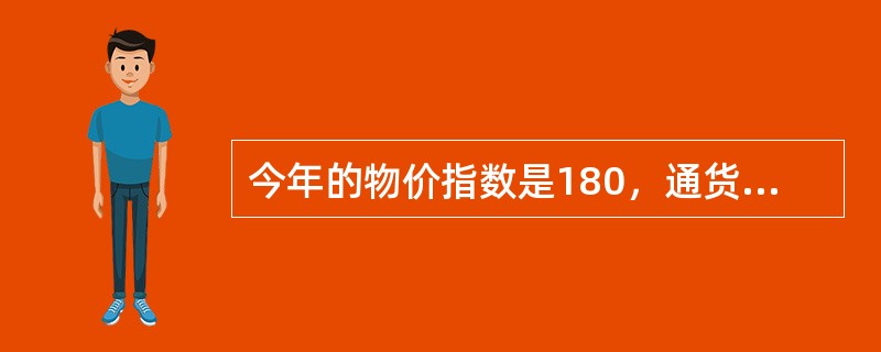 今年的物价指数是180，通货膨胀率为20％，去年的物价指数是（）