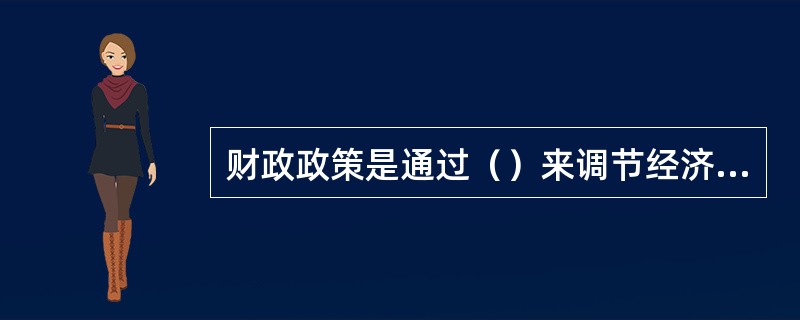 财政政策是通过（）来调节经济的政策。