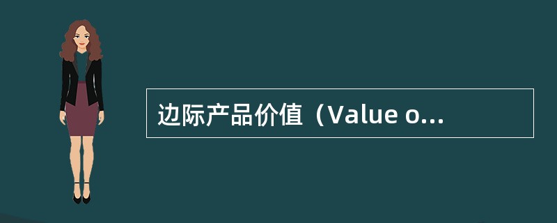 边际产品价值(Value of marginal product) 边际产品价值(Value of marginal product)