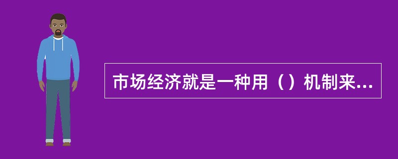 市场经济就是一种用（）机制来决定资源配置的经济体制。