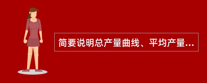 简要说明总产量曲线、平均产量曲线和边际产量曲线之间的关系。