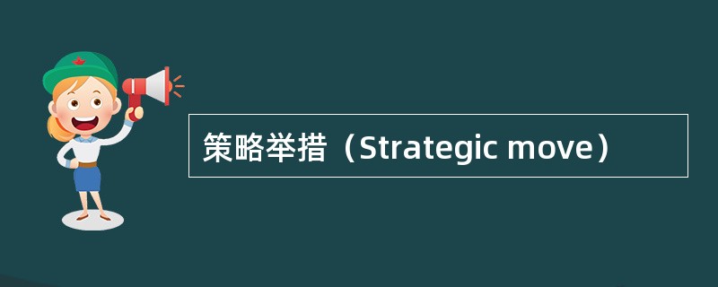 策略举措（Strategic move）