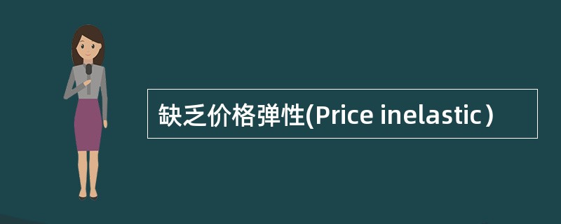 缺乏价格弹性(Price inelastic）