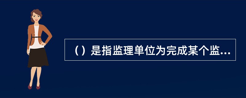 （）是指监理单位为完成某个监理服务合同，实现监理服务目标所建立的管理模式，是为实