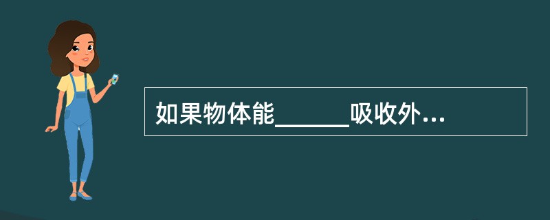 如果物体能______吸收外界辐射投入到其______上的辐射能，该物体就称为绝