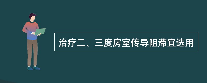 治疗二、三度房室传导阻滞宜选用