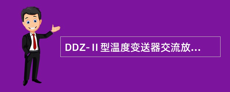 DDZ-Ⅱ型温度变送器交流放大器的选频放大器只对一定额率的信号有较强的放大作用，