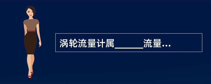 涡轮流量计属______流量计，它是由______、前置放大器和显示仪表组成的。