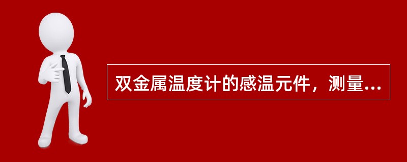 双金属温度计的感温元件，测量温度时必须是（）。