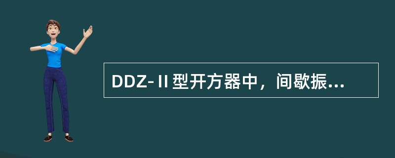 DDZ-Ⅱ型开方器中，间歇振荡器的作用是把（）信号进行放大，并把它转换成（）。