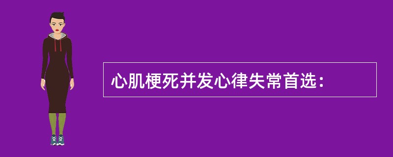 心肌梗死并发心律失常首选：