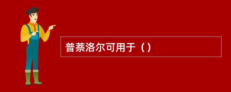 普萘洛尔可用于（）