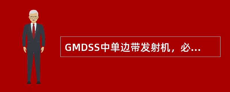 GMDSS中单边带发射机，必须包括（）