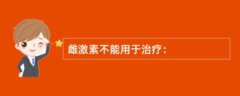 雌激素不能用于治疗：