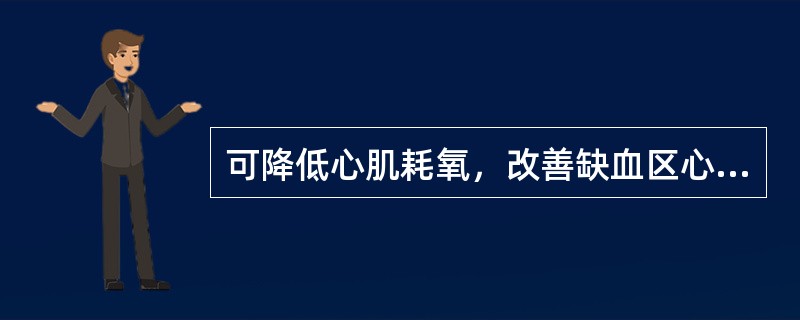 可降低心肌耗氧，改善缺血区心肌供血的药物是：