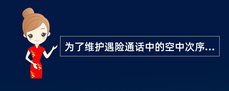 为了维护遇险通话中的空中次序，当受它台干扰时，遇险台或预先控制管制台可用（）来制