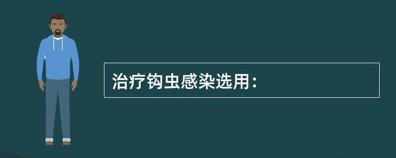 治疗钩虫感染选用：