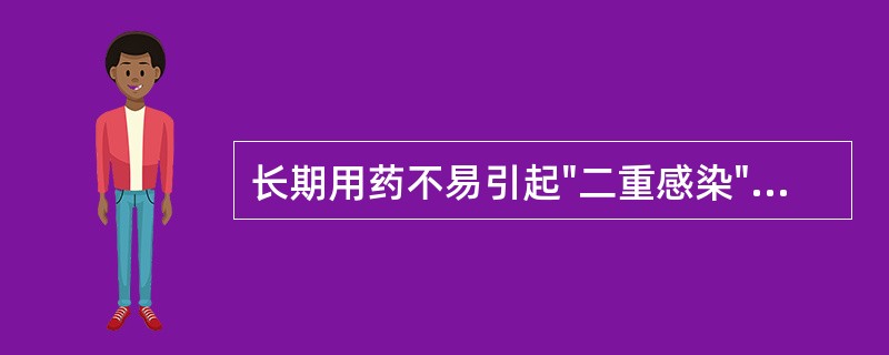 长期用药不易引起"二重感染"的抗菌药物是：