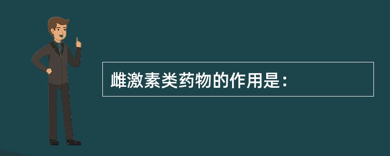 雌激素类药物的作用是：