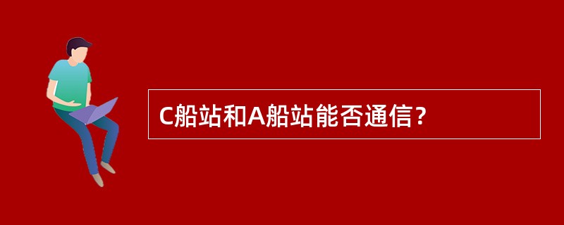 C船站和A船站能否通信？