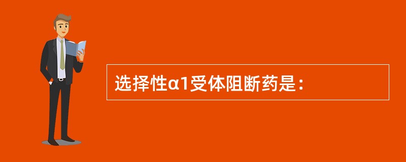 选择性α1受体阻断药是：