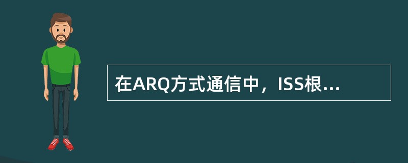 在ARQ方式通信中，ISS根据收到的控制信号（）发送所编排的字组.