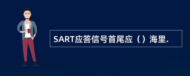 SART应答信号首尾应（）海里.