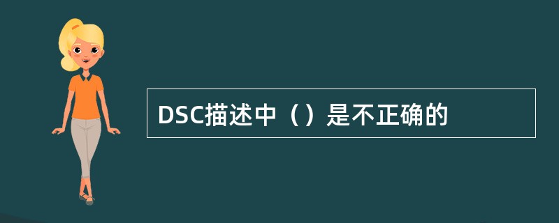 DSC描述中（）是不正确的