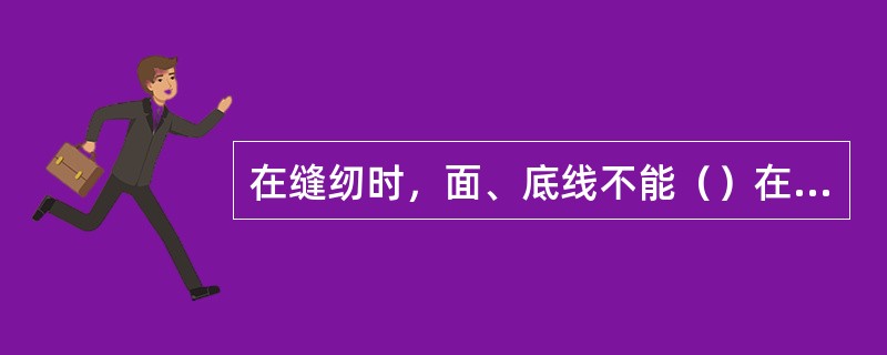 在缝纫时，面、底线不能（）在一起形成的线迹，称为跳线。