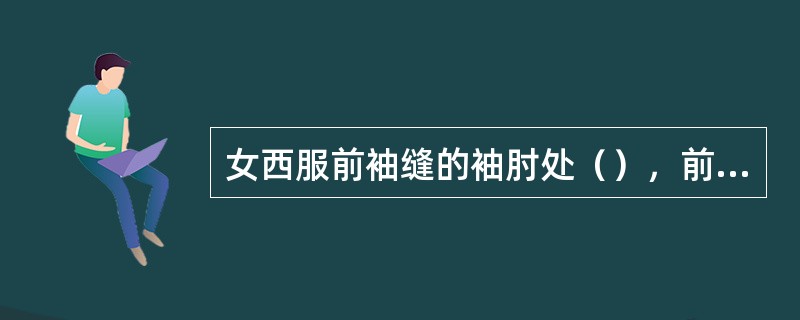 女西服前袖缝的袖肘处（），前袖缝上段（），后袖缝袖肘以上（）。