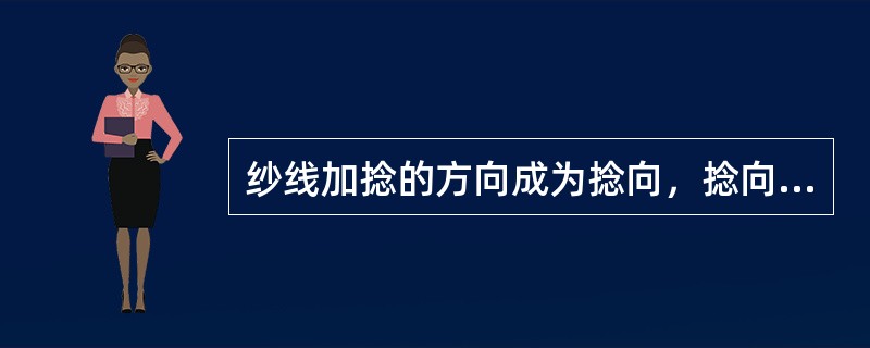 纱线加捻的方向成为捻向，捻向分S和Z捻。