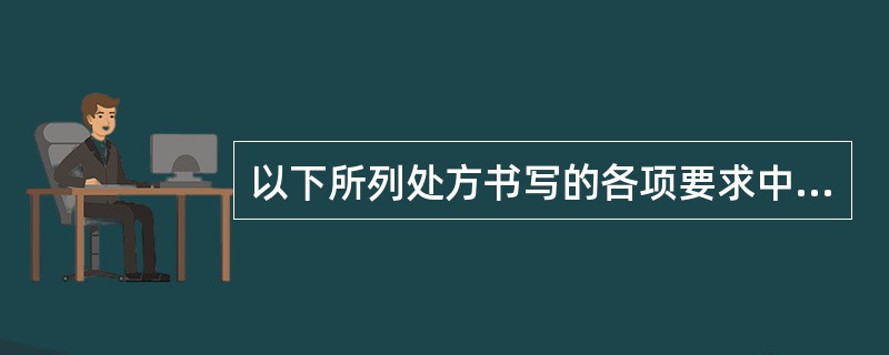 以下所列处方书写的各项要求中，最正确的是（）