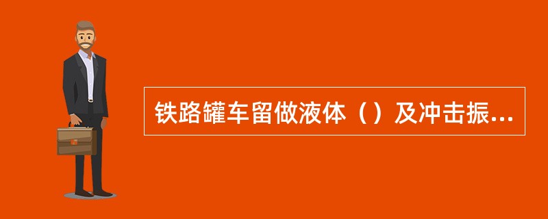 铁路罐车留做液体（）及冲击振动不外溢的空载容积叫做空容积。