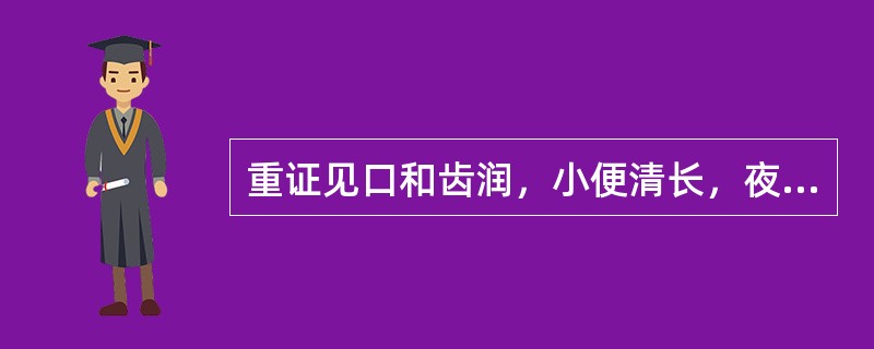 重证见口和齿润，小便清长，夜卧安静，并无潮热，其辨证为（）