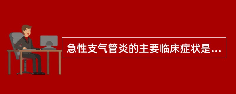 急性支气管炎的主要临床症状是（）