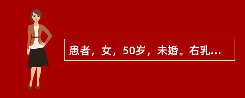 患者，女，50岁，未婚。右乳内上方可及2cm×2cm×2cm肿物，无疼痛，质地韧