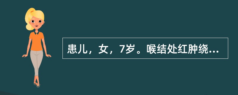 患儿，女，7岁。喉结处红肿绕喉，根盘散漫，肿势延及颈部两侧，按之中软，有应指感。