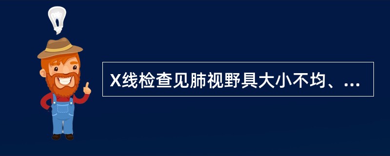 X线检查见肺视野具大小不均、边缘模糊的云絮状阴影，应怀疑（）