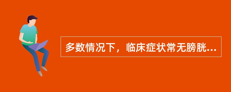 多数情况下，临床症状常无膀胱过度充盈表现的是（）。