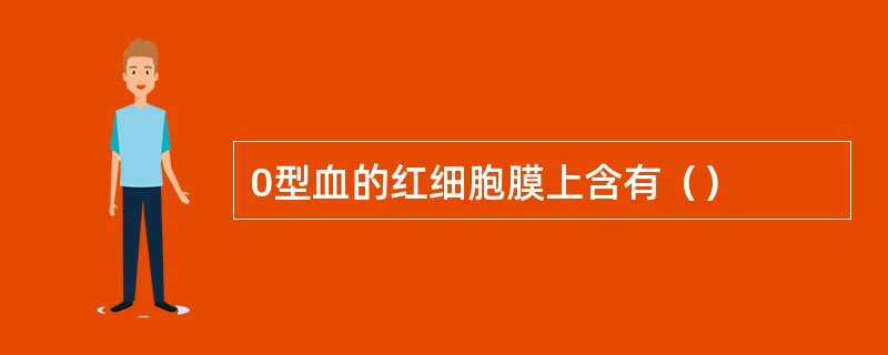 0型血的红细胞膜上含有（）