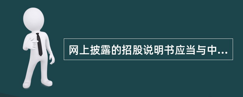 网上披露的招股说明书应当与中国证监会核准的招股说明书版本一致。（）。