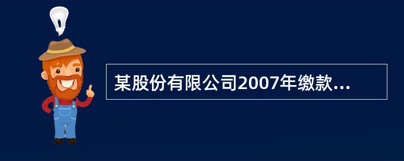 某股份有限公司2007年缴款结束日为当年10月30日，当年预计税后净利润为800