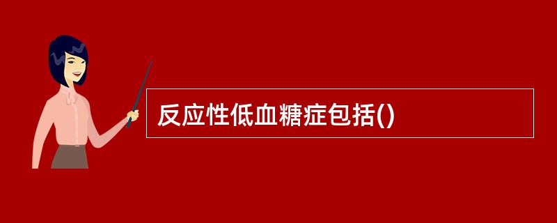 反应性低血糖症包括()