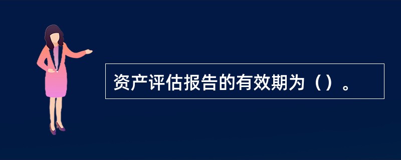 资产评估报告的有效期为（）。