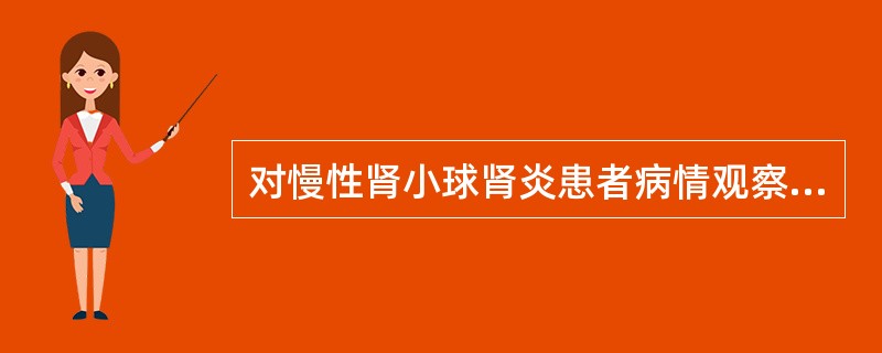 对慢性肾小球肾炎患者病情观察应注意()