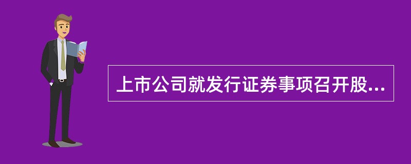 上市公司就发行证券事项召开股东大会，应当提供网络或者其他方式为股东参加股东大会提