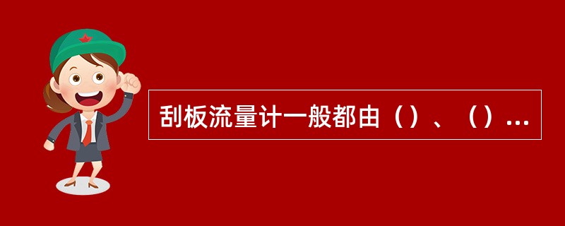 刮板流量计一般都由（）、（）和表头（指示器）组成。