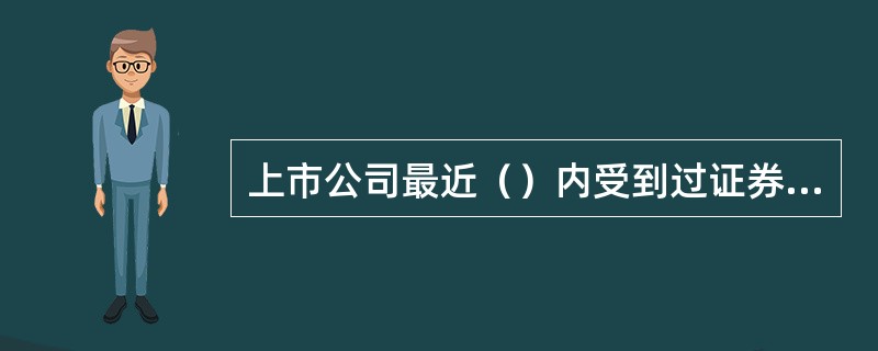 上市公司最近（）内受到过证券交易所公开谴责的，不得公开发行证券。