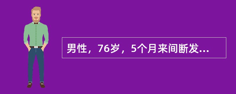 男性，76岁，5个月来间断发热伴腰痛，化验Hb76g/L，WBC和PLT正常，尿