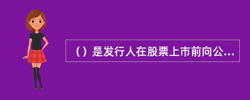 （）是发行人在股票上市前向公众公告发行与上市有关事项的信息披露文件。